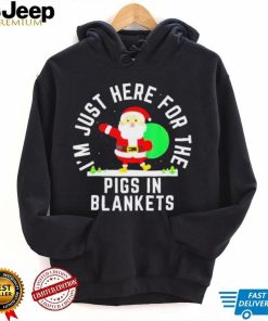 I’m Here For The Pigs In Blankets Christmas t shirt