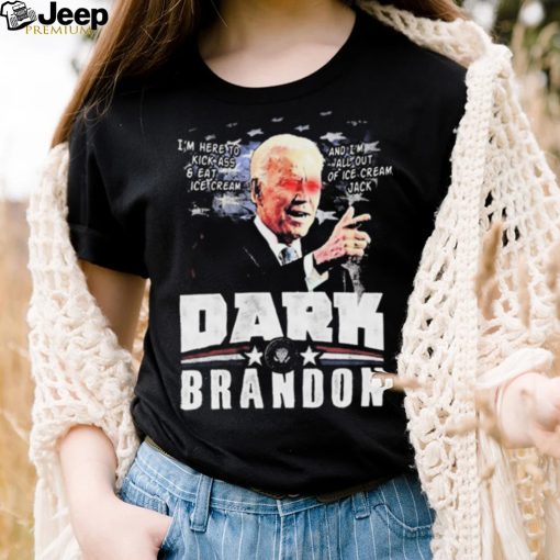 I’m Here To Kickass And Eat Ice Cream Dark Biden Brandon Shirt