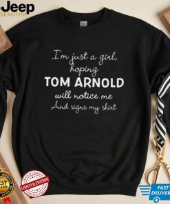 Im Just A Girl Hoping Tom Arnold Will Notice Me And Signs My Shirt