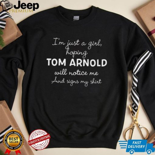 Im Just A Girl Hoping Tom Arnold Will Notice Me And Signs My Shirt