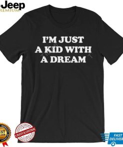 I’m Just A Kid With A Dream T Shirt Barstool Sports shirt