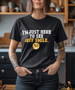 I’m Just Here To See Jeff Smile 53 Shirt