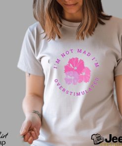 I’m Not Mad I’m Overstimulated Flower T Shirt