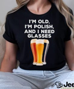 I’m Old, I’m Polish And I Need Glasses Shirt