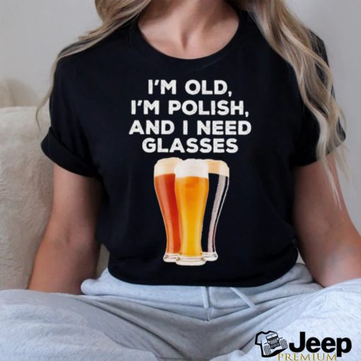 I’m Old, I’m Polish And I Need Glasses Shirt