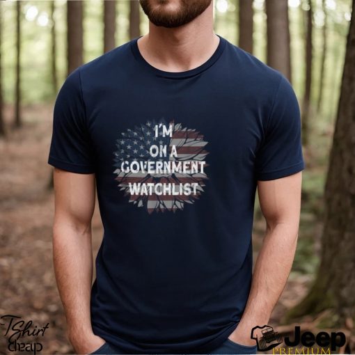 I’m On A Government Watchlist American Flag T shirt