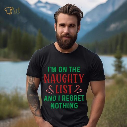 I’m On The Naughty List And I Regret Nothing Shirt