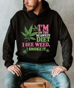 I’m On The Seaweed Diet I See Weed I Smoke It Smoking It Shirt