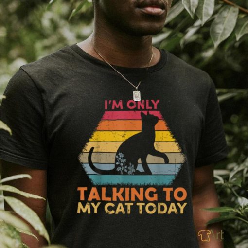 I’m Only Talking to My Cat Today Cute Cats Lovers T Shirt