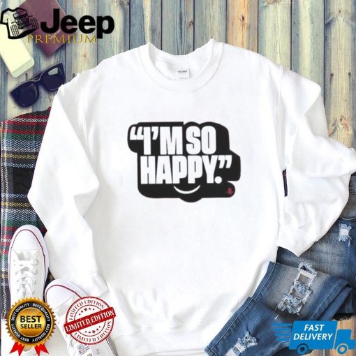 I’m So Happy T Shirt