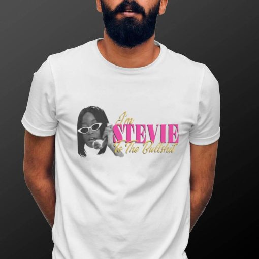 I’m Stevie To The Bullshit Shirts