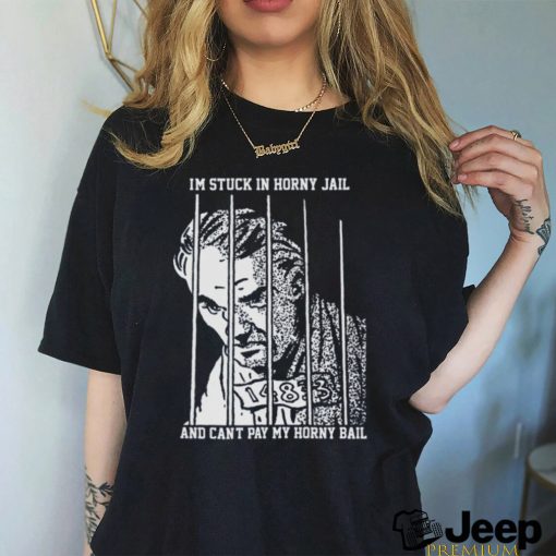 I’m Stuck In Horny Jail. shirt