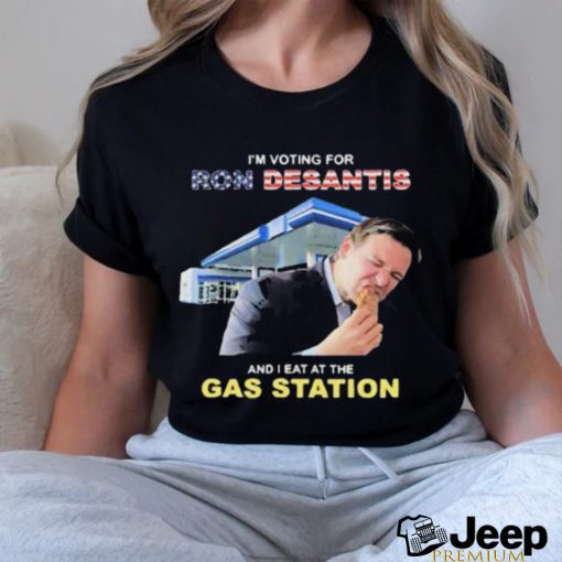 I’m Voting For Ron Desantis And I Eat At The Gas Station Shirt