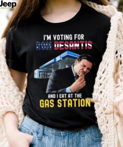 I’m Voting For Ron Desantis And I Eat At The Gas Station T Shirt