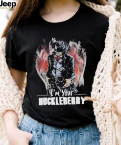 Im Your Huckleberry T Shirt