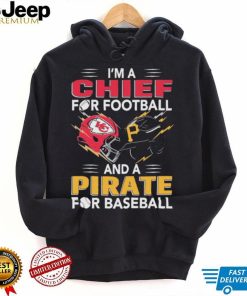 I’m a Chiefs For Football and a Pirate for Baseball shirt