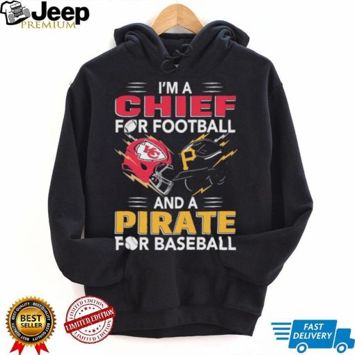 I’m a Chiefs For Football and a Pirate for Baseball shirt