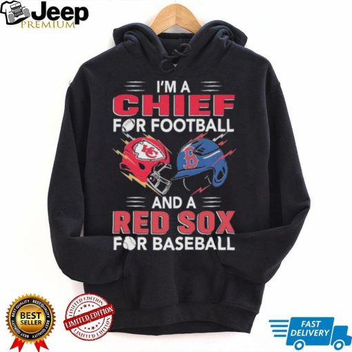 I’m a Chiefs For Football and a Red Sox for Baseball shirt