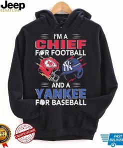 I’m a Chiefs For Football and a Yankee for Baseball shirt