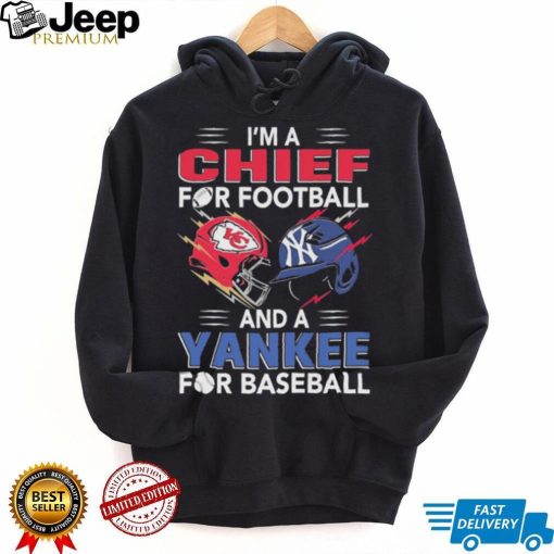 I’m a Chiefs For Football and a Yankee for Baseball shirt