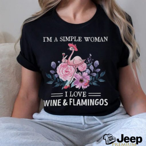 I'm a simple woman. I love wine & flamingos shirt