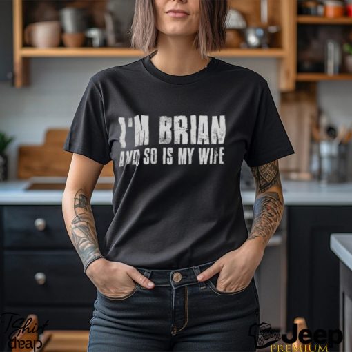 I’m brian and so is my wife shirt