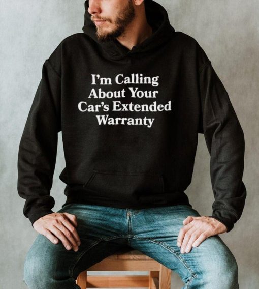 I’m calling about your car’s Extended Warranty 2023 shirt