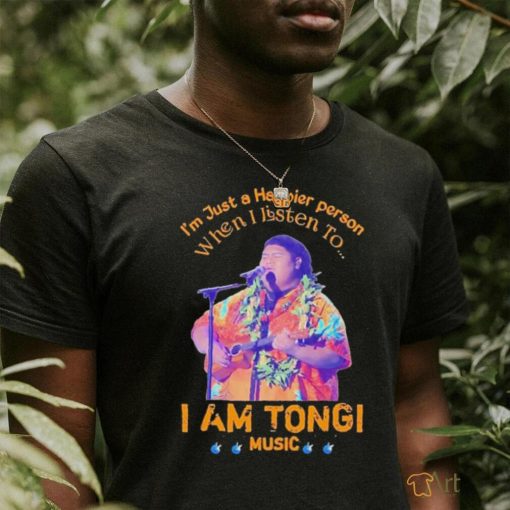 I’m just a Happier person when i listen to I am Tongi music shirt