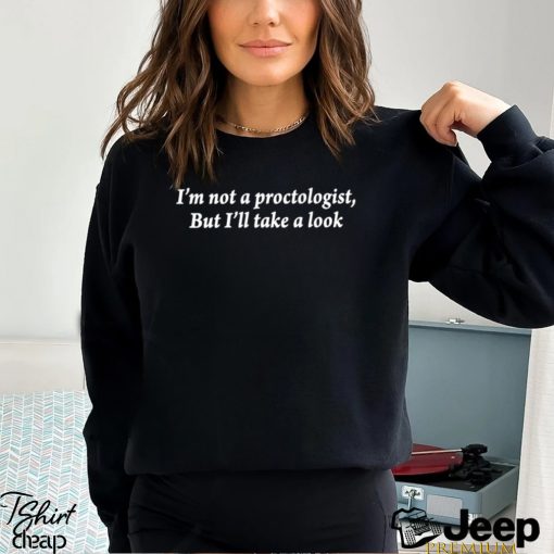 I’m not a proctologist but i’ll take a look 2023 shirt