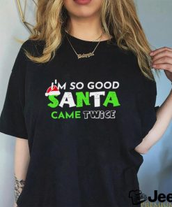 I’m so good Santa came twice Christmas shirt