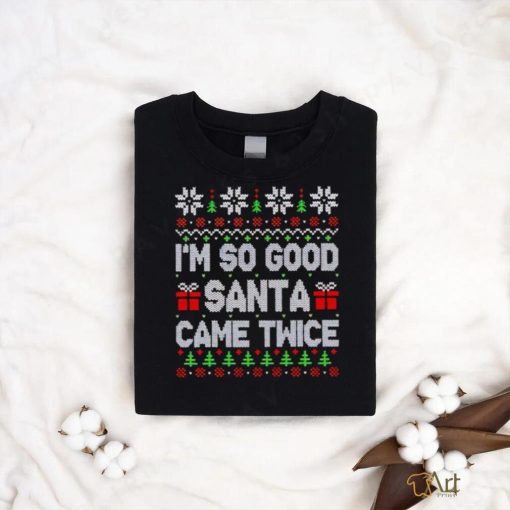 I’m so good Santa came twice ugly Christmas shirt