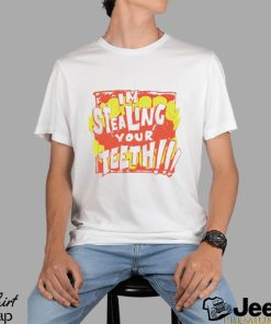 I’m stealing your teeth shirt