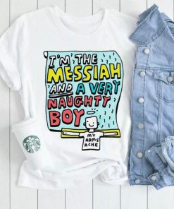 I’m the messiah and a very naughty boy my arms ache shirt