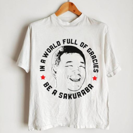 In A World Full Of Gracies Be A Sakuraba Shirt