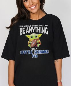 In A World Where You Can Be Anything Be A Seattle Seahawks Fan Baby Yoda Shirt