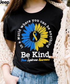 In A World Where You Can Be Anything Be Kind Down Syndrome Awareness Shirt