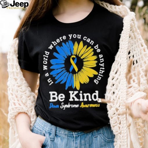 In A World Where You Can Be Anything Be Kind Down Syndrome Awareness Shirt