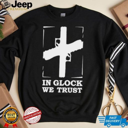 In Glock We Trust shirt