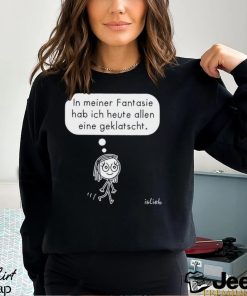 In Meiner Fantasie Hab Ich Heute Allen Eine Geklatscht Shirt