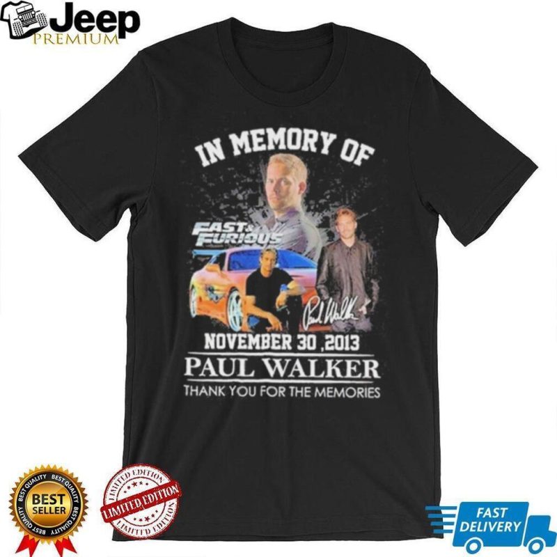 In Memory Of Fast And Furious Novermber 30 2013 Paul Walker Thank You For The Memories Signature shirt