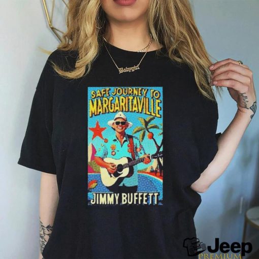 In Memory Of Jimmy Buffett Safe Journey To Margaritaville Art Poster Design Shirt