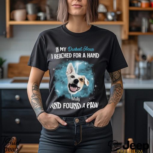 In My Darkest Hour I Reached For A Hand & Found A Paw   Personalized T Shirt