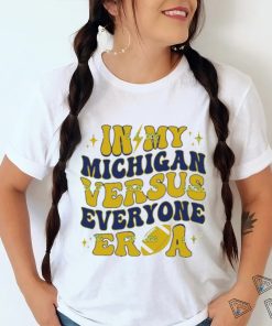 In My Michigan Versus Everyone Era Everybody World shirt