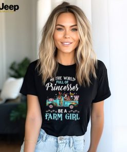 In The World Full Of Princesses Be A Farm Girl Classic T Shirt