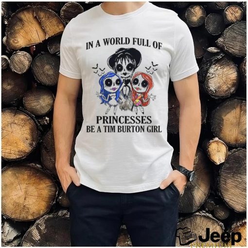 In a world full of princesses be a tim burton girl shirt