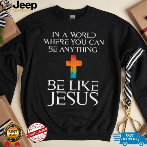 In a world where you can be anything be like Jesus mens Christmas t shirt