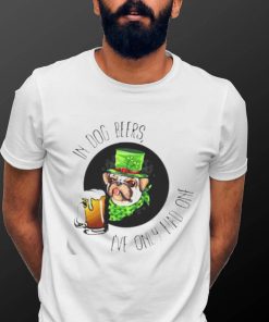 In dog beers I’ve only had one shirt