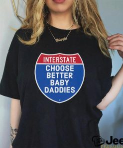 Interstate choose better baby daddies shirt