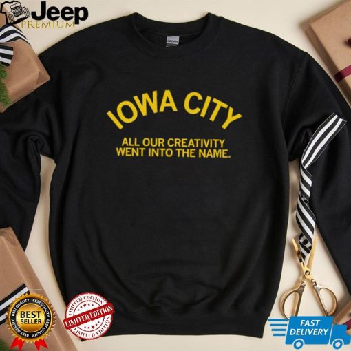 Iowa City all our creativity went into the name shirt