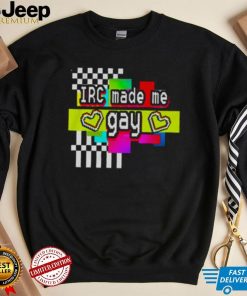 Irc Made Me Gay T Shirt For Unisex